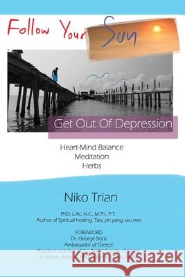 Follow Your Sun, Get Out of Depression: Heart-Mind Balance, Meditation, Herbs Niko Trian 9781088840061