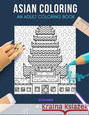 Asian Coloring: AN ADULT COLORING BOOK: Cambodia, India, China - 3 Coloring Books In 1 Skyler Rankin 9781088854815