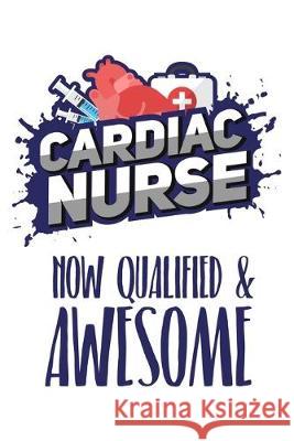 Cardiac Nurse Now Qualified & Awesome: Still searching for inexpensive nurse gift? better than a card Fraser H. Collins 9781088867389 Independently Published
