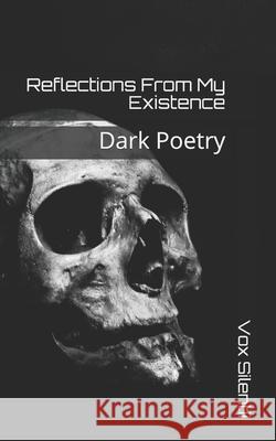 Reflections From My Existence: Dark Poetry Vox Silentii 9781088887042 Independently Published