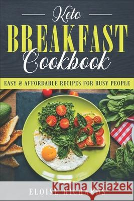 Keto Breakfast Cookbook: Easy & Affordable Recipes For Busy People Eloise Richards 9781088890875