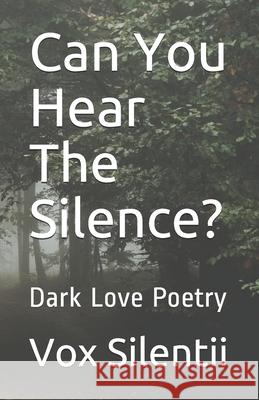 Can You Hear The Silence?: Dark Love Poetry Vox Silentii 9781088915363 Independently Published