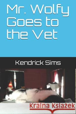 Mr. Wolfy Goes to the Vet Kendrick Ashton Sims 9781088938270 Independently Published