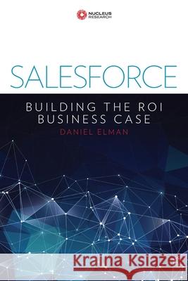 Salesforce: Building the ROI Business Case Nucleus Research Daniel Elman 9781088939918