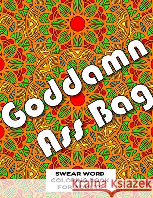 Goddamn Ass Bag SWEAR WORD COLORING BOOK FOR ADULTS: swear word coloring book for adults stress relieving designs 8.5