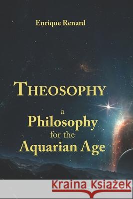 Theosophy: A Philosophy for the Aquarian Age Enrique Renard 9781088973462 Independently Published