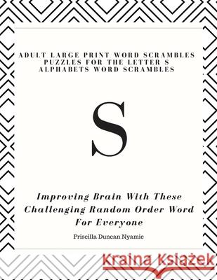 S - Adult Large Print Word Scrambles Puzzles for the Letter S Alphabets Word Scrambles: Improving Brain With These Challenging Random Order Word For E Priscilla Duncan Nyamie 9781088980712 Independently Published