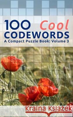 100 Cool Codewords: A Compact Puzzle Book: Volume 3 John Oga 9781088997505 Independently Published