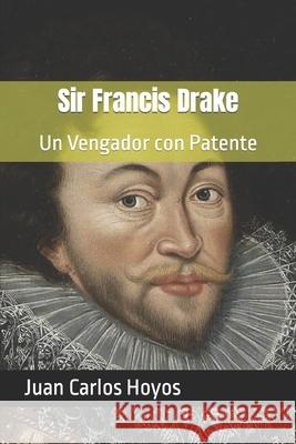 Sir Francis Drake: Un Vengador con Patente Juan Carlos Hoyos 9781088998403