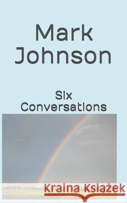 Six Conversations Mark Eugene Johnson 9781089001980