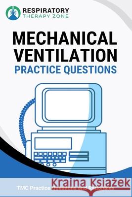 Mechanical Ventilation Practice Questions: 35 Questions, Answers, and Rationales to Help Prepare for the TMC Exam Johnny Lung 9781089003540