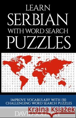 Learn Serbian with Word Search Puzzles: Learn Serbian Language Vocabulary with Challenging Word Find Puzzles for All Ages David Solenky 9781089011118 Independently Published