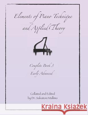 Elements of Piano Technique and Applied Theory: Complete Book 3 Early Advanced Salvatore Mallimo 9781089017998 Independently Published