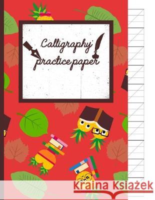Calligraphy Practice paper: School Books hand writing workbook tropical school, fruit punch for adults & kids 120 pages of practice sheets to writ Creative Line Publishing 9781089021865 Independently Published