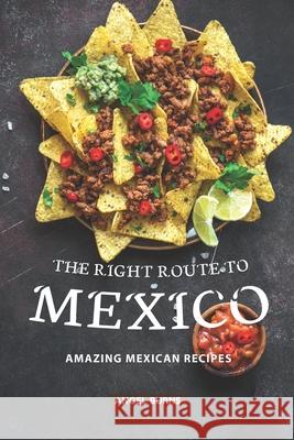 The Right Route to Mexico: Amazing Mexican Recipes Angel Burns 9781089043058 Independently Published