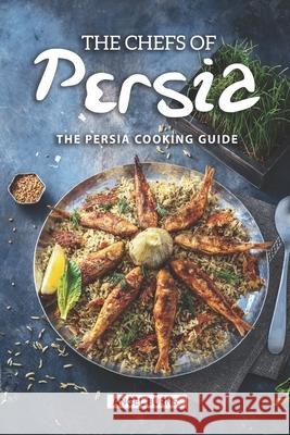 The Chefs of Persia: The Persia Cooking Guide Angel Burns 9781089043171