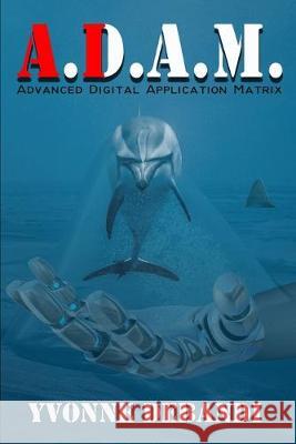 Adam (A.D.A.M.): Advanced Digital Application Matrix Yvonne Debandi 9781089043416 Independently Published