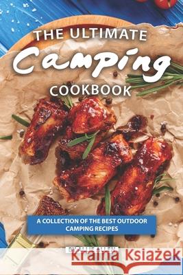 The Ultimate Camping Cookbook: A Collection of The Best Outdoor Camping Recipes Allie Allen 9781089073949 Independently Published