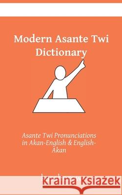 Modern Asante Dictionary: Asante Twi Pronunciations in Akan-English & English-Akan Kasahorow 9781089078142