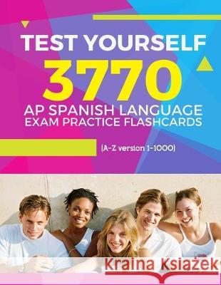 Test Yourself 3770 AP Spanish language exam Practice Flashcards (A-Z version 1-1000): Advanced placement Spanish language test questions with answers Elva Martinez 9781089095347 Independently Published