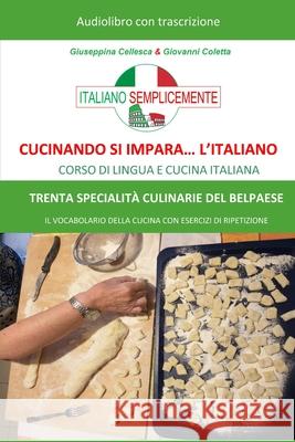 Cucinando si impara... l'italiano: Corso di lingua e cucina italiana Giuseppina Cellesca, Giovanni Coletta 9781089100447 Independently Published