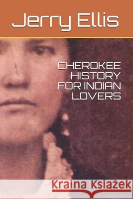 Cherokee History for Indian Lovers Jerry Ellis 9781089104766 Independently Published