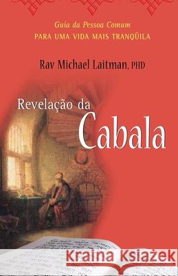 A Revelação Da Cabala: O Guia da Pessoa Comum para uma Vida Mais Tranqüila Rav Michael Laitman, PhD Introdução por: Laitman, Michael 9781089124139