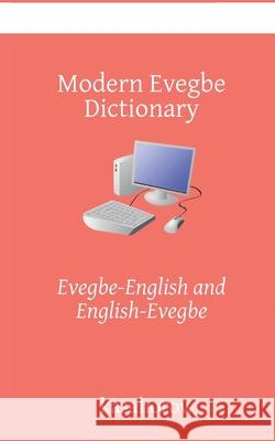 Modern Evegbe Dictionary: Evegbe-English, English-Evegbe Kasahorow 9781089129943 Independently Published