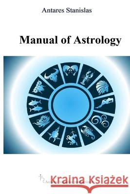 Manual of Astrology Antares Stanislas 9781089130376 Independently Published