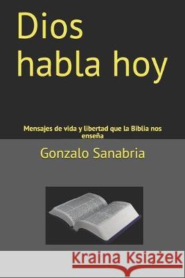 Dios habla hoy: Mensajes de vida y libertad que la Biblia nos enseña Sanabria, Gonzalo 9781089140283