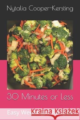 30 Minutes or Less: Easy Weeknight Recipes Nytalia Cooper-Kersting 9781089147312