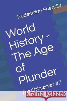 World History - The Age of Plunder: The Orbserver #7 George Rizo Pedestrian Friendly 9781089169925