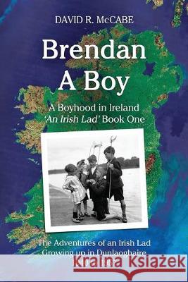 Brendan A Boy: The Adventures of an Irish Lad Growing up in Dunlaoghaire 1940 to 1957 David R. McCabe 9781089189251 Independently Published