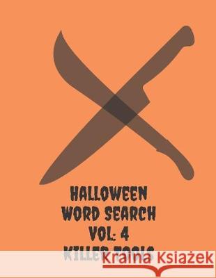 Halloween Word Search Vol: 4 Killer Tools: Can You Find All The Halloween Bad Guys Weapons? Exercise You 9781089198895 Independently Published