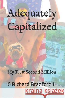 Adequately Capitalized: My First Second Million G. Richard Bradfor 9781089209966 Independently Published