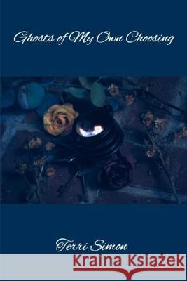 Ghosts of My Own Choosing Terri Simon 9781089212089 Independently Published