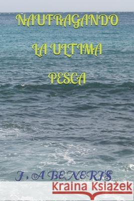 Naufragando La Ultima Pesca J. a. Beneris 9781089212379 Independently Published