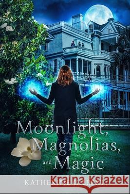 Moonlight, Magnolias, and Magic Katherine Gilbert 9781089215950 Independently Published