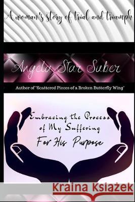 Embracing the Process of My Suffering for His Purpose Angela Sta 9781089216308