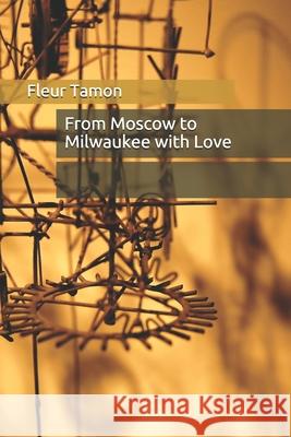 From Moscow to Milwaukee with Love Fleur Tamon 9781089217930