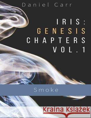 Iris: Genesis Chapters Vol. 1 - Smoke: Ch. 1-6 Foulke, Abbie 9781089220046 Independently Published