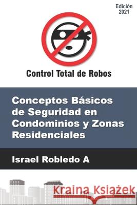 Conceptos Básicos de Seguridad en Condominios y Zonas Residenciales Israel Robledo 9781089222132 Independently Published