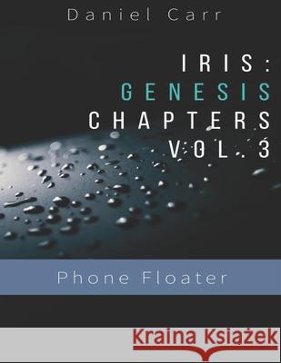 Iris Genesis Chapters - Vol. 3 - Phone Floater: Ch. 13-16 Foulke, Abbie 9781089241324 Independently Published