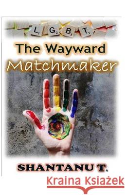 The Wayward Matchmaker Shantanu T 9781089241430 Independently Published