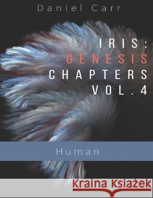 Iris Genesis Chapters - Vol. 4 - Human: Ch. 24-30 Foulke, Abbie 9781089242697 Independently Published