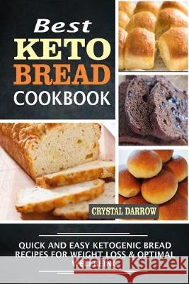 Best Keto Bread Cookbook: Quick And Easy Ketogenic Bread Recipes For Weight Loss & Optimal Wellbeing Crystal Darrow 9781089252313