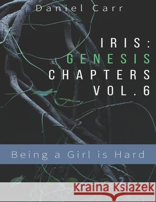 Iris Genesis Chapters - Vol. 6 - Being a Girl is Hard: Ch. 31-41 Foulke, Abbie 9781089268796 Independently Published