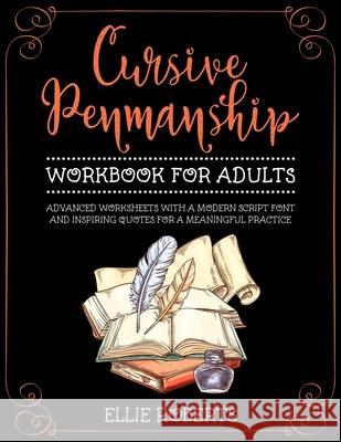 Cursive Penmanship Workbook for Adults: Advanced Worksheets with a Modern Script Font and Inspiring Quotes for a Meaningful Practice Ellie Roberts 9781089278443