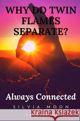 Why Do Twin Flames Separate?: Reasons For Twin Flame Separation Silvia Moon 9781089325161 Independently Published