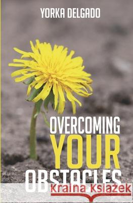 Overcoming Your Obstacles Yorka Delgado 9781089329565 Independently Published